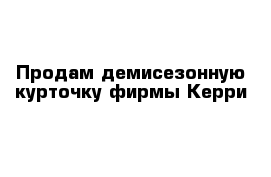 Продам демисезонную курточку фирмы Керри